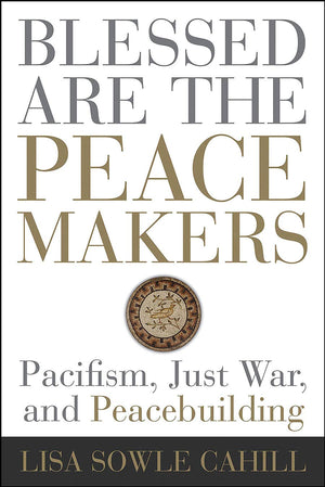 Blessed Are the Peacemakers: Pacifism, Just War, and Peacebuilding,Used