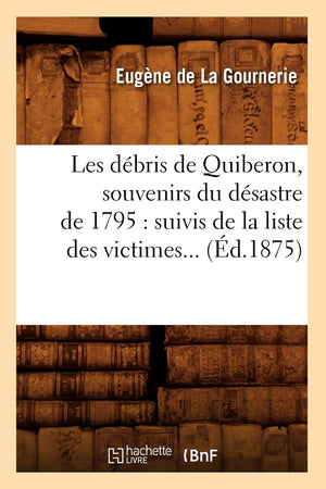 Les Dbris De Quiberon, Souvenirs Du Dsastre De 1795: Suivis De La Liste Des Victimes (D.1875) (Histoire) (French Edition),New