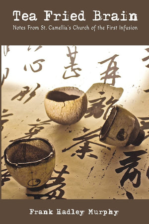 Tea Fried Brain: Notes From Saint Camellia's Church of the First Infusion,Used