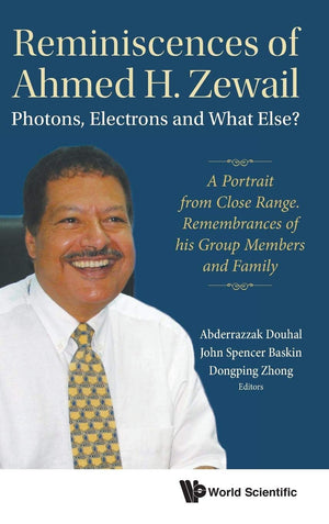 REMINISCENCES OF AHMED H.ZEWAIL: PHOTONS, ELECTRONS AND WHAT ELSE?  A PORTRAIT FROM CLOSE RANGE. REMEMBRANCES OF HIS GROUP MEMB,Used