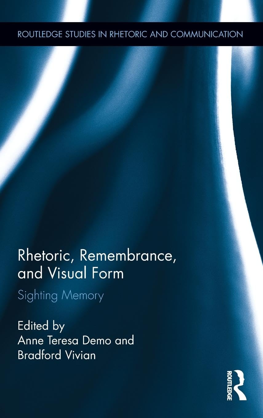 Rhetoric, Remembrance, and Visual Form: Sighting Memory (Routledge Studies in Rhetoric and Communication),Used