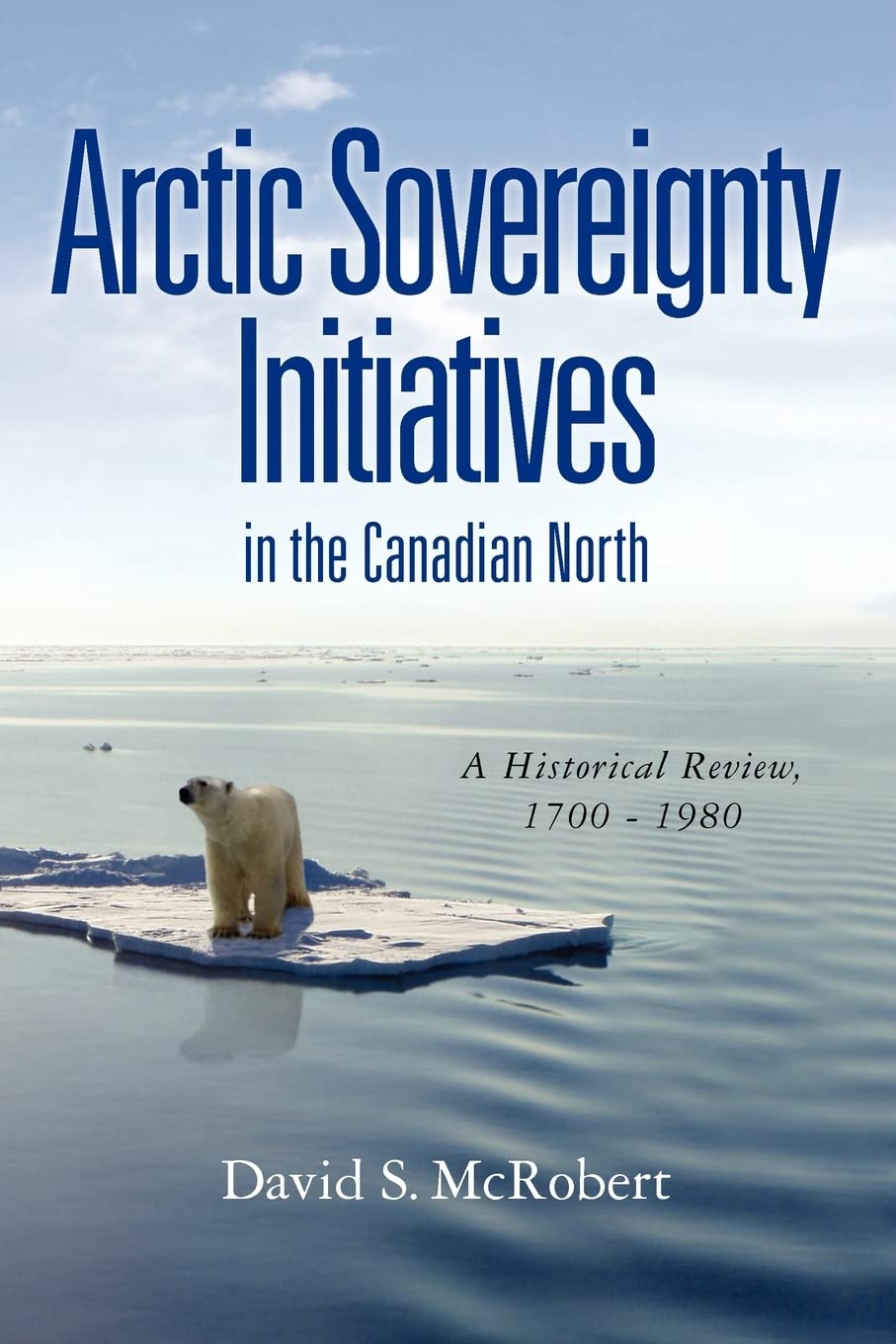 Arctic Sovereignty Initiatives In The Canadian North: A Historical Review, 1700  1980,Used