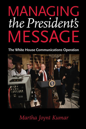 Managing the President's Message: The White House Communications Operation,New