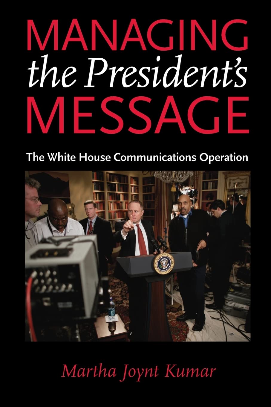 Managing the President's Message: The White House Communications Operation,New