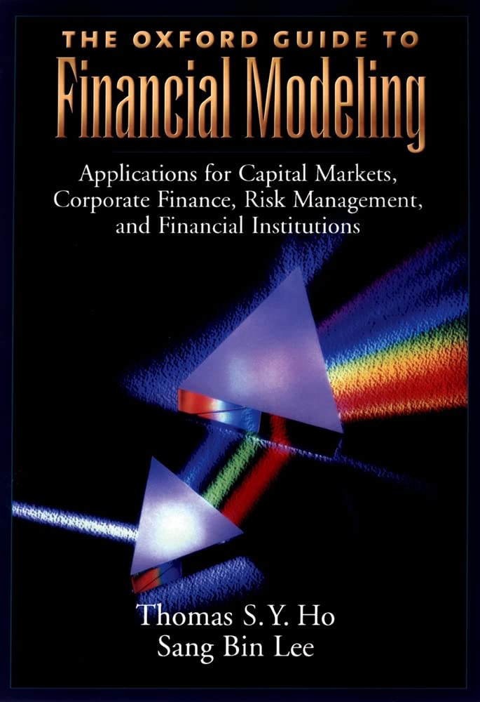 The Oxford Guide to Financial Modeling: Applications for Capital Markets, Corporate Finance, Risk Management and Financial Insti
