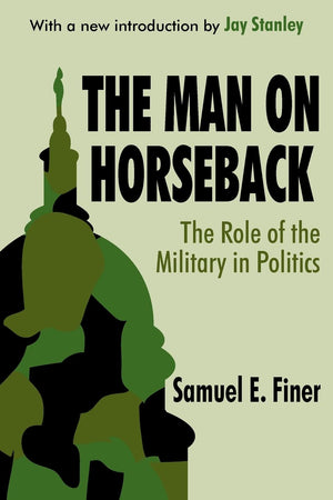 The Man on Horseback: The Role of the Military in Politics,Used