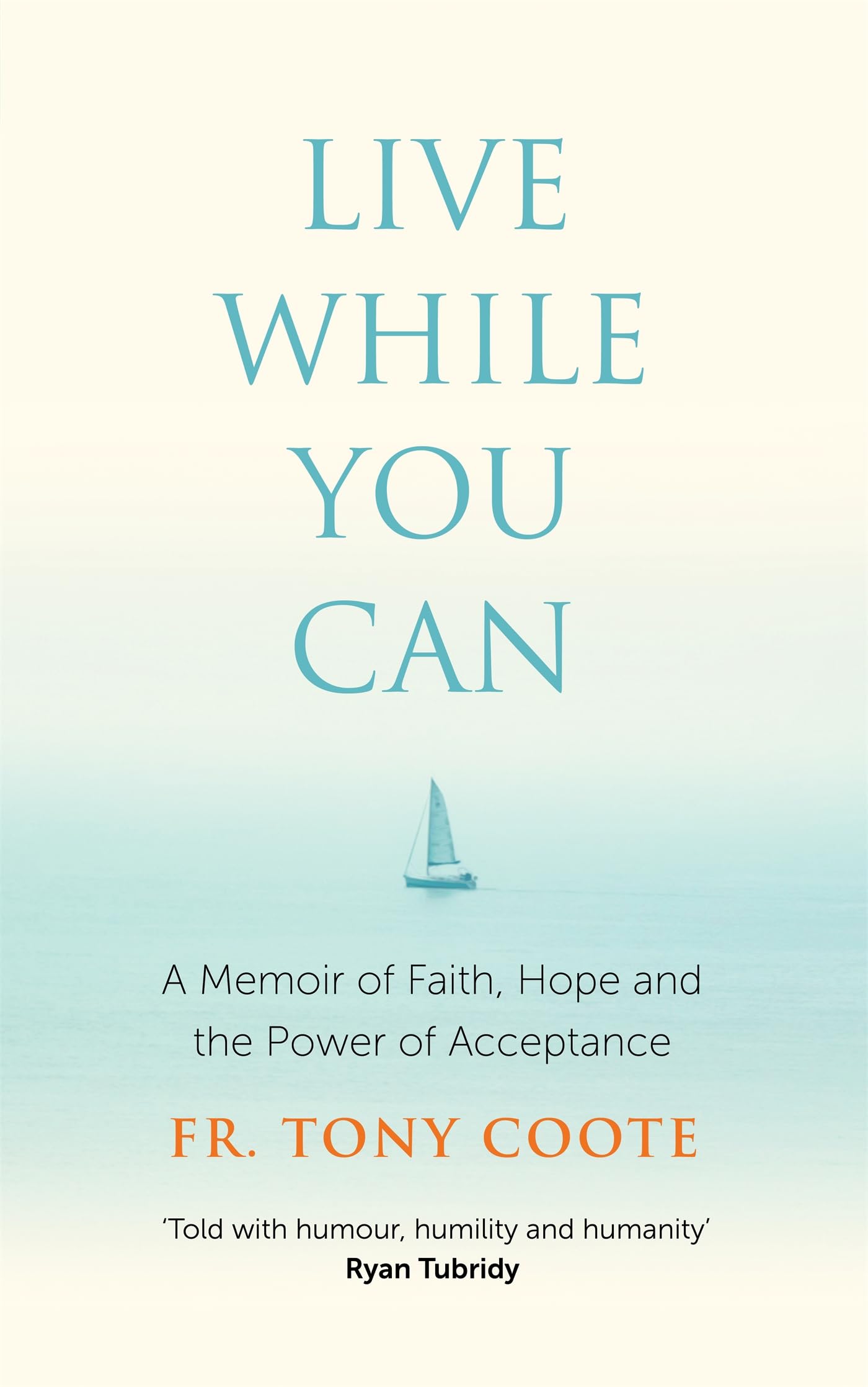 Live While You Can: A Memoir Of Faith, Hope And The Power Of Acceptance