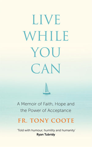 Live While You Can: A Memoir Of Faith, Hope And The Power Of Acceptance