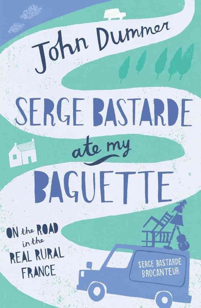 Serge Bastarde Ate My Baguette: On the Road in the Real Rural France,Used