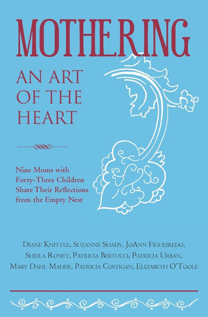 Mothering, An Art of the Heart: Nine Moms with FortyThree Children Share Their Reflections from the Empty Nest,Used