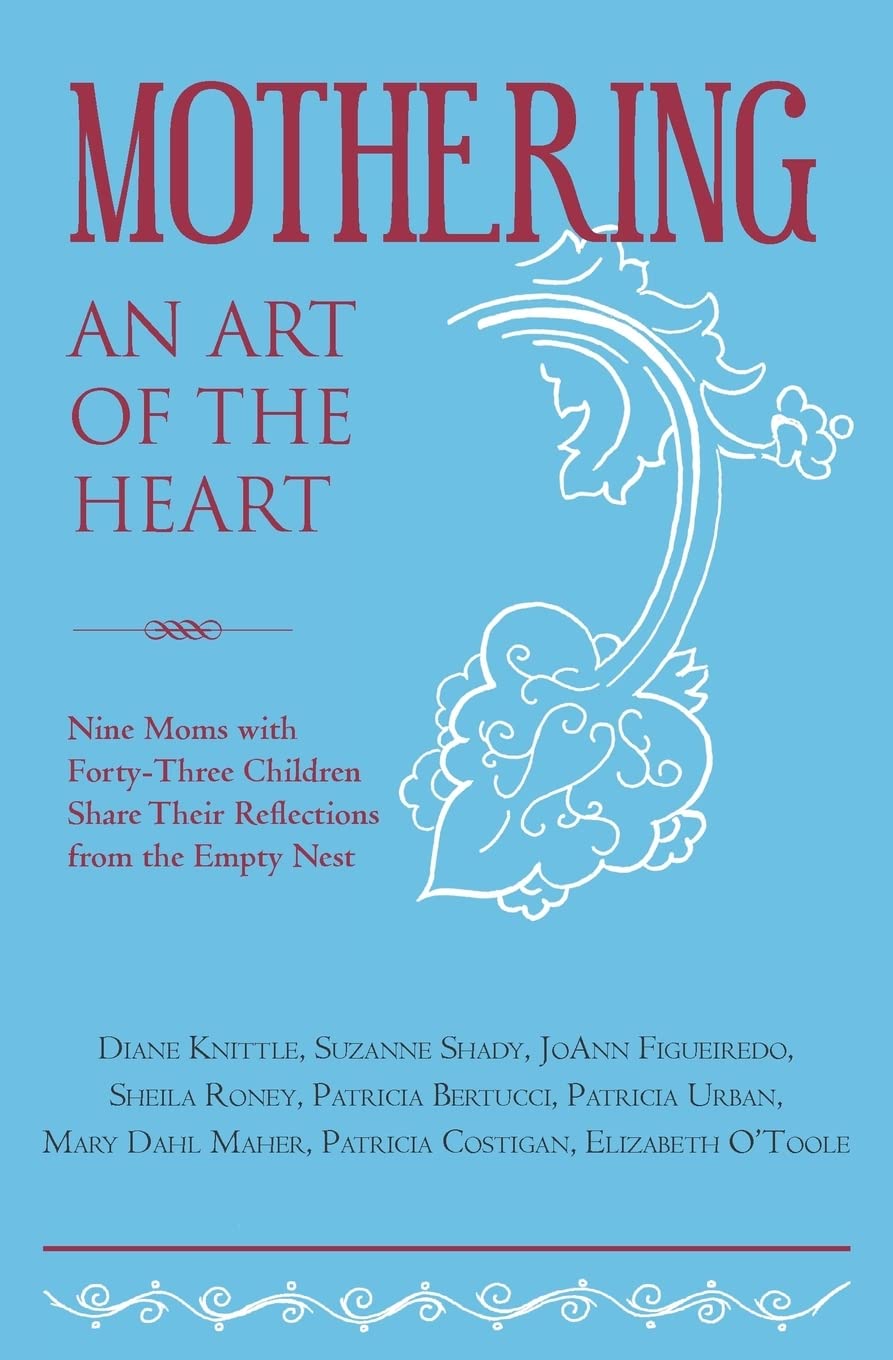 Mothering, An Art of the Heart: Nine Moms with FortyThree Children Share Their Reflections from the Empty Nest,Used