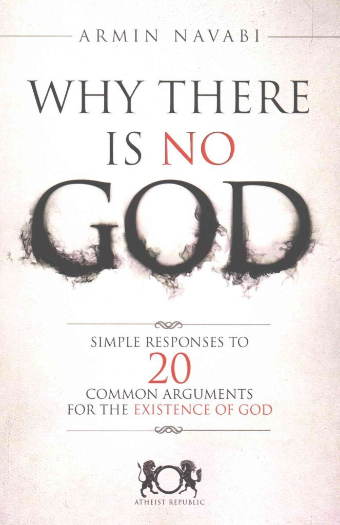 Why There Is No God: Simple Responses to 20 Common Arguments for the Existence of God,Used