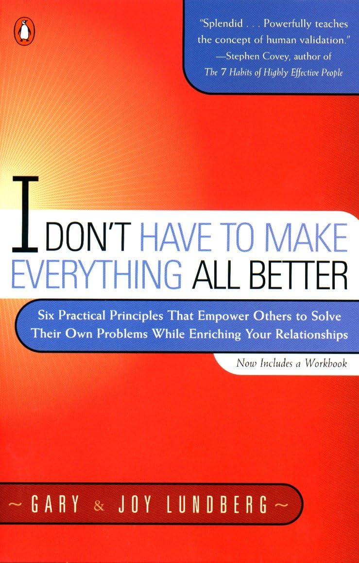 I Don't Have to Make Everything All Better: Six Practical Principles that Empower Others to Solve Their Own Problems While Enric,Used