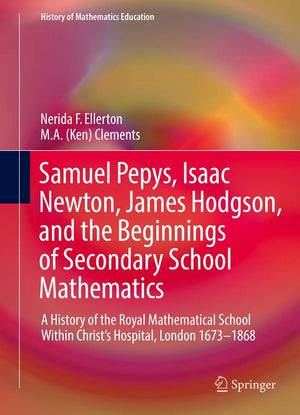 Samuel Pepys, Isaac Newton, James Hodgson, and the Beginnings of Secondary School Mathematics: A History of the Royal Mathematic,Used
