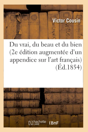 Du Vrai, Du Beau Et Du Bien (2E Dition Augmente D'Un Appendice Sur L'Art Franais) (D.1854) (Philosophie) (French Edition),Used