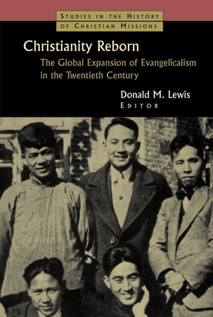 Christianity Reborn: The Global Expansion Of Evangelicalism In The Twentieth Century (Studies In The History Of Christian Missio,New