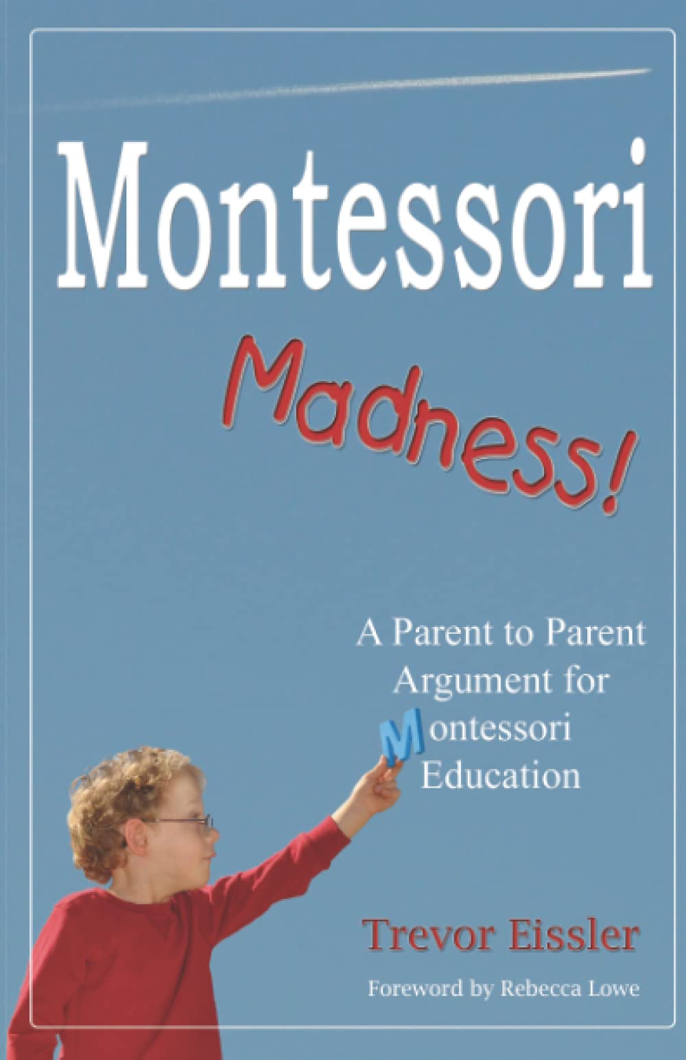 Montessori Madness!: A Parent To Parent Argument For Montessori Education,New