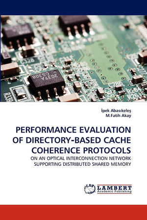 PERFORMANCE EVALUATION OF DIRECTORY?BASED CACHE COHERENCE PROTOCOLS: ON AN OPTICAL INTERCONNECTION NETWORK SUPPORTING DISTRIBUTE,Used
