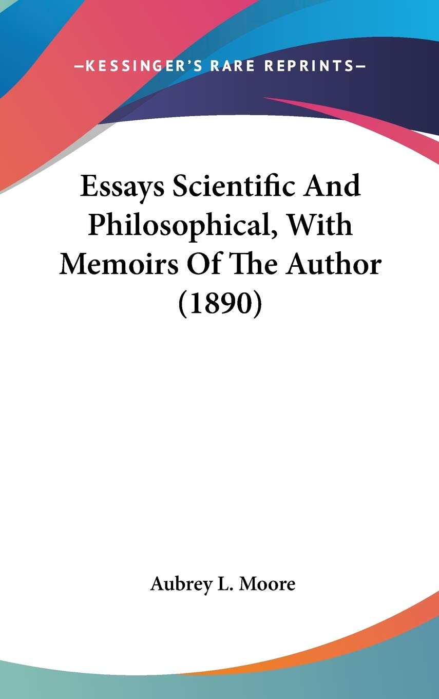Essays Scientific And Philosophical, With Memoirs Of The Author (1890),New
