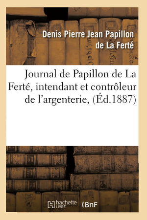 Journal De Papillon De La Fert, Intendant Et Contrleur De L'Argenterie, (D.1887) (Histoire) (French Edition),New