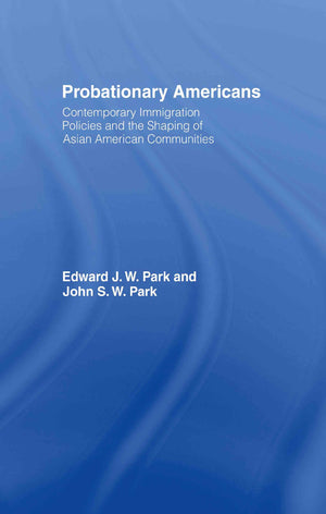 Probationary Americans: Contemporary Immigration Policies And The Shaping Of Asian American Communities,New