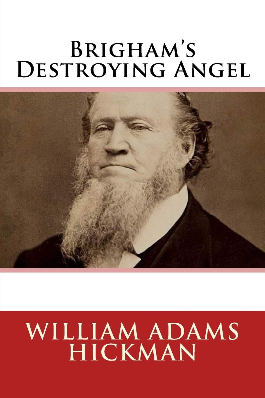 Brigham'S Destroying Angel: Being The Life, Confession, And Startling Disclosures Of The Notorious Bill Hickman, The Danite Chie