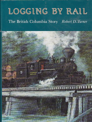 Logging By Rail: The British Columbia Story,New