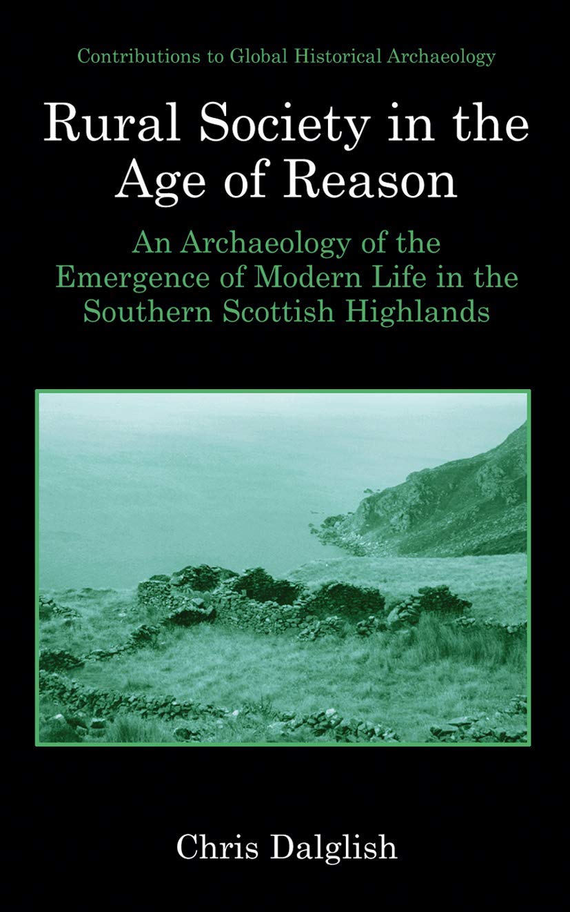 Rural Society In The Age Of Reason: An Archaeology Of The Emergence Of Modern Life In The Southern Scottish Highlands (Contribut,New