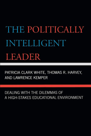 The Politically Intelligent Leader: Dealing With The Dilemmas Of A Highstakes Educational Environment