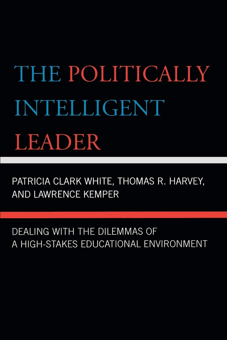 The Politically Intelligent Leader: Dealing With The Dilemmas Of A Highstakes Educational Environment