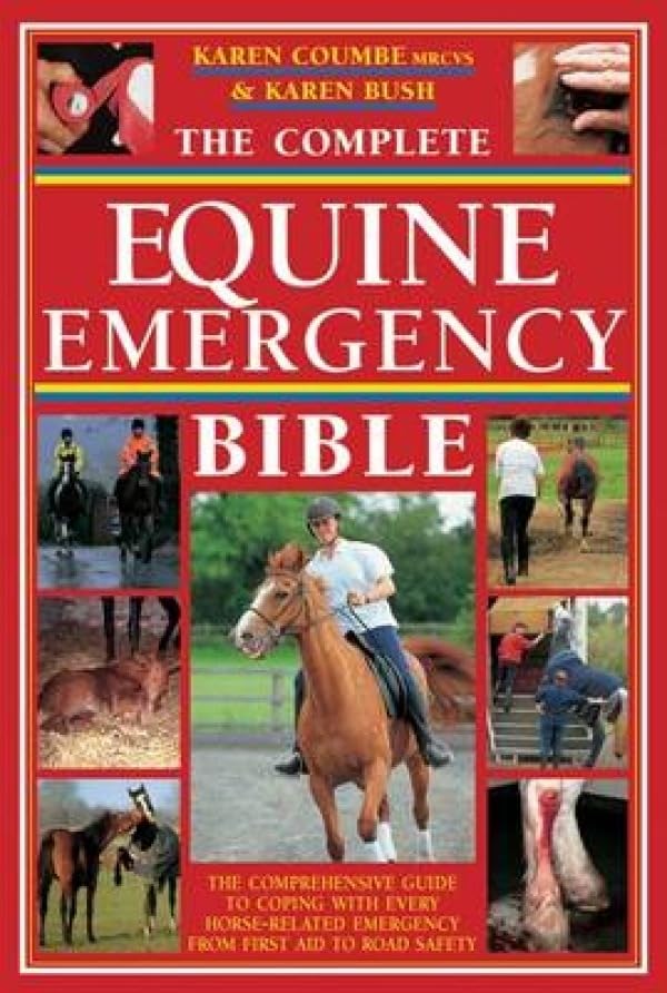 The Complete Equine Emergency Bible: The Comprehensive Guide to Coping with Every Horse Related Emergency from First Aid to Road,Used