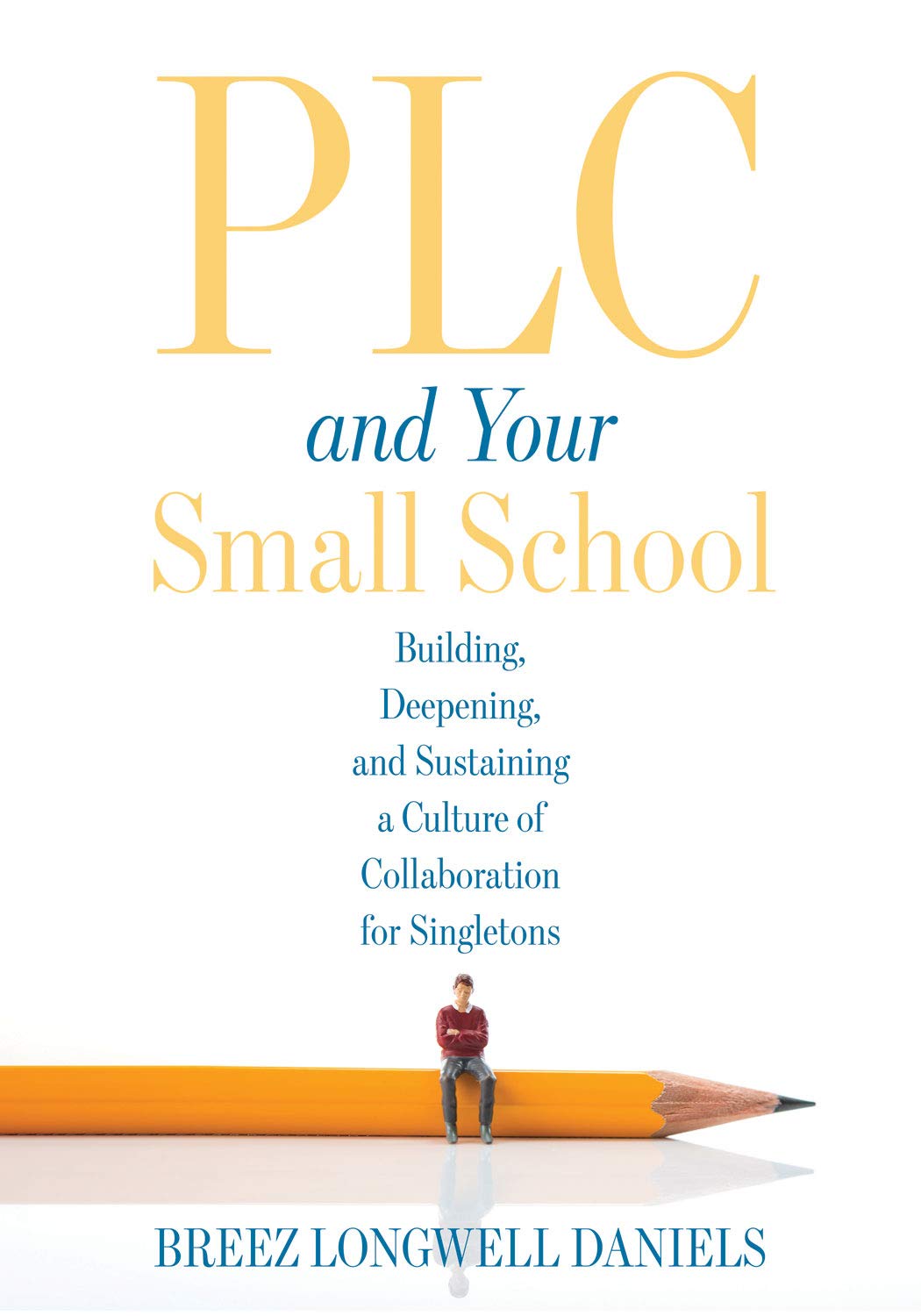 PLC and Your Small School: Building, Deepening, and Sustaining a Culture of Collaboration for Singletons (An action guide for bu,Used