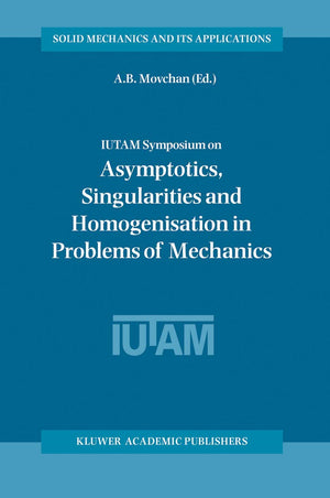 IUTAM Symposium on Asymptotics, Singularities and Homogenisation in Problems of Mechanics (Solid Mechanics and Its Applications,,New