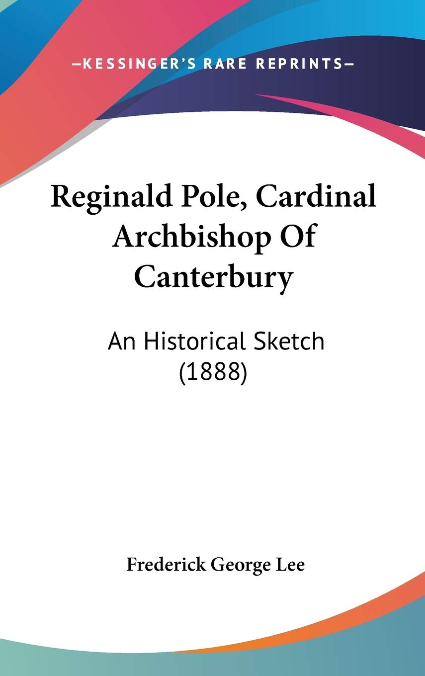 Reginald Pole, Cardinal Archbishop Of Canterbury: An Historical Sketch (1888),Used