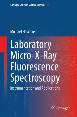 Laboratory MicroXRay Fluorescence Spectroscopy: Instrumentation and Applications (Springer Series in Surface Sciences, 55)