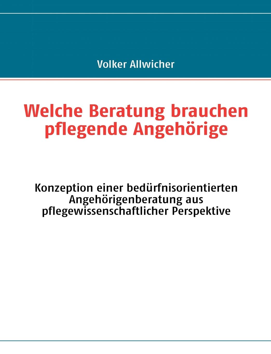Welche Beratung brauchen pflegende Angehrige: Konzeption einer bedrfnisorientierten Angehrigenberatung aus pflegewissenschaftlic,Used