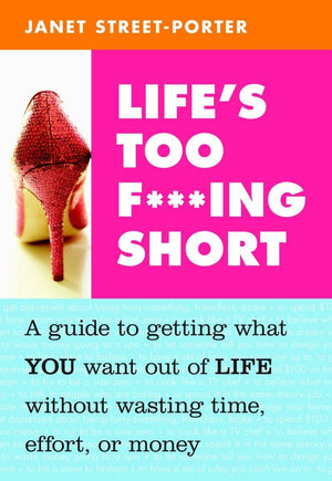 Life's Too F***ing Short: A Guide to Getting What You Want Out of Life Without Wasting Time, Effort, or Money,Used