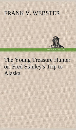 The Young Treasure Hunter or, Fred Stanley's Trip to Alaska,Used