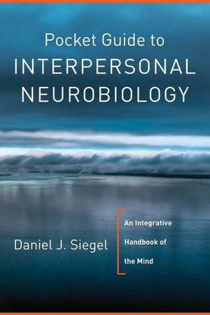 Pocket Guide To Interpersonal Neurobiology: An Integrative Handbook Of The Mind (Norton Series On Interpersonal Neurobiology)