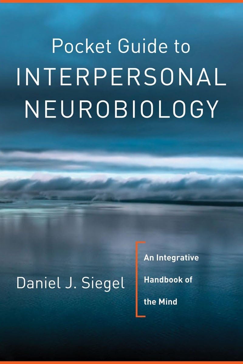 Pocket Guide To Interpersonal Neurobiology: An Integrative Handbook Of The Mind (Norton Series On Interpersonal Neurobiology)