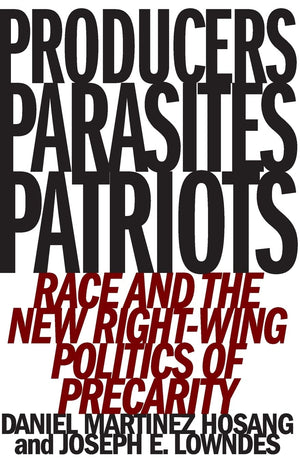 Producers, Parasites, Patriots: Race and the New RightWing Politics of Precarity,Used