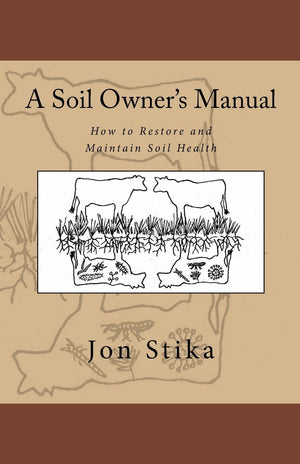 A Soil Owner's Manual: How to Restore and Maintain Soil Health,New
