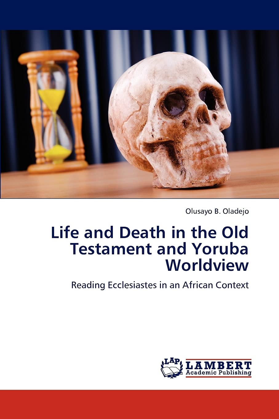 Life and Death in the Old Testament and Yoruba Worldview: Reading Ecclesiastes in an African Context,Used