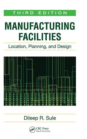 Manufacturing Facilities: Location, Planning, And Design, Third Edition