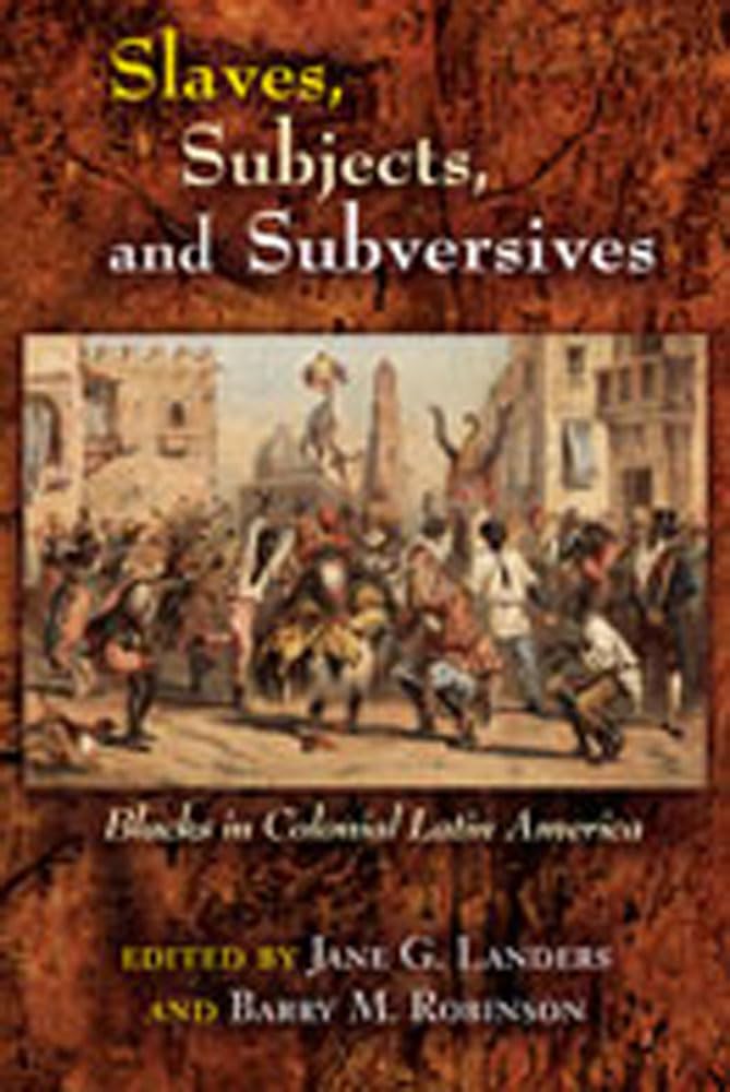 Slaves, Subjects, and Subversives: Blacks in Colonial Latin America (Dilogos Series),New