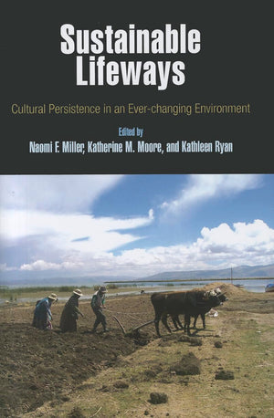 Sustainable Lifeways: Cultural Persistence in an EverChanging Environment (Penn Museum International Research Conference, 3),New