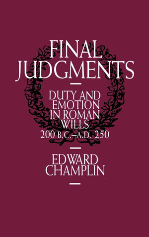 Final Judgments: Duty and Emotion in Roman Wills, 200 B.C.A.D. 250,New