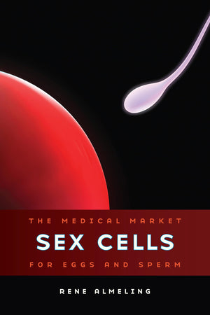 Sex Cells: The Medical Market for Eggs and Sperm,New