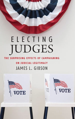 Electing Judges: The Surprising Effects of Campaigning on Judicial Legitimacy (Chicago Studies in American Politics),Used