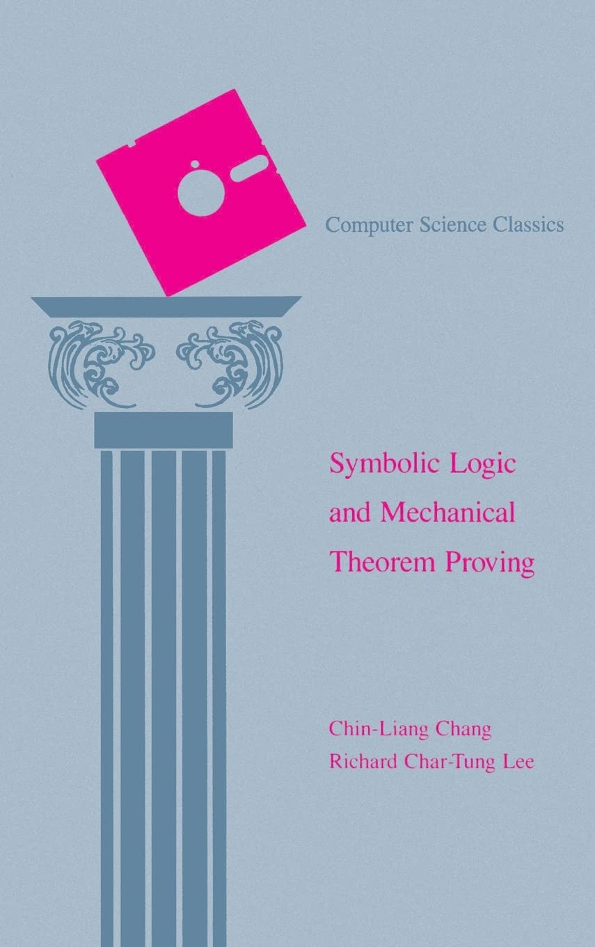 Symbolic Logic and Mechanical Theorem Proving (Computer Science and Applied Mathematics),New